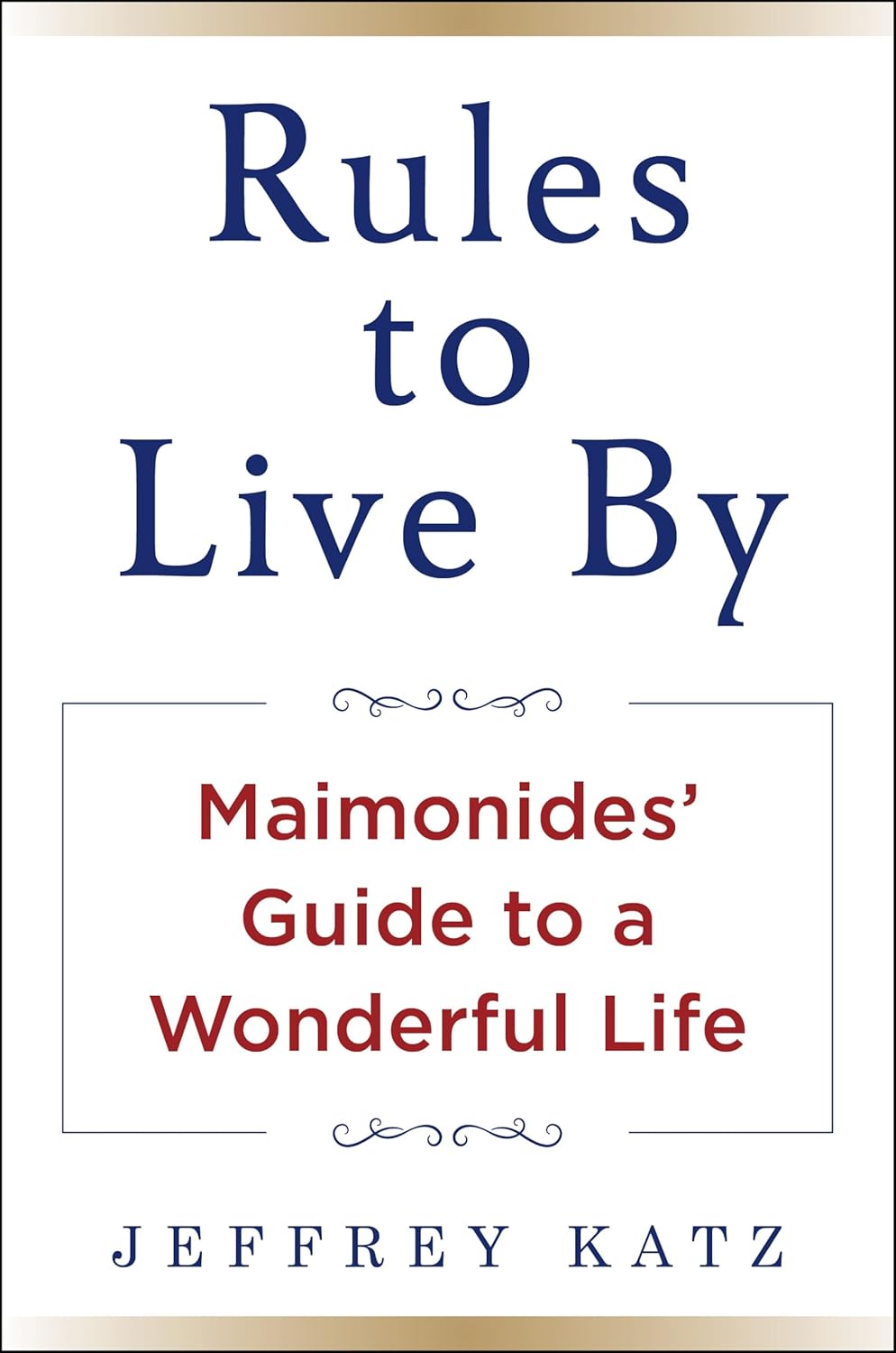 Rules To Live By: Maimonides Guide To A Wonderful Life