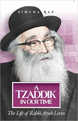 A Tzaddik in Our Time: The Life of Rabbi Aryeh Levin