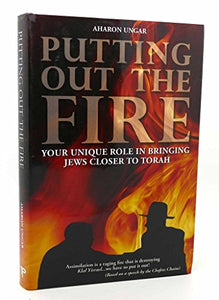 Putting Out the Fire: Your Unique Role in Bringing Jews Closer to Torah